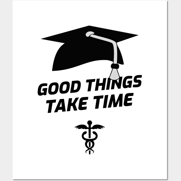 Good Things Take Time - Medical Student in Medschool Wall Art by Medical Student Tees